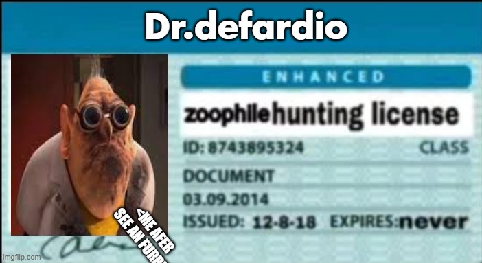 can someone please explain means zoophiles | Dr.defardio; <ME AFER SEE AN FURRY | image tagged in zoophile hunting license | made w/ Imgflip meme maker