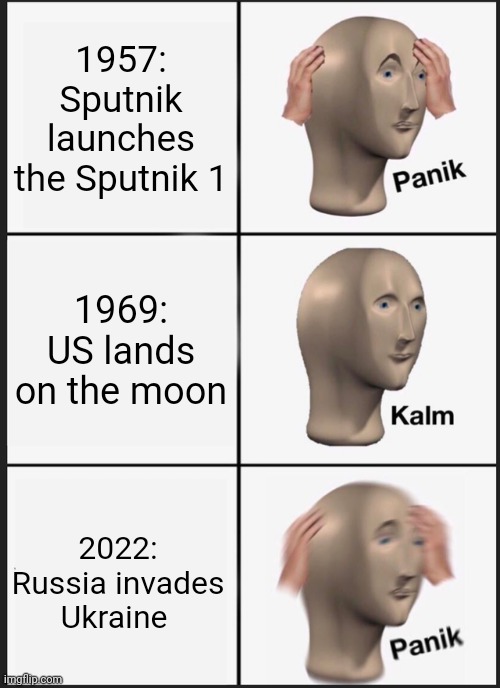 Cold war/Space race meme #4 | 1957: Sputnik launches the Sputnik 1; 1969: US lands on the moon; 2022: Russia invades Ukraine | image tagged in memes,panik kalm panik,russia | made w/ Imgflip meme maker