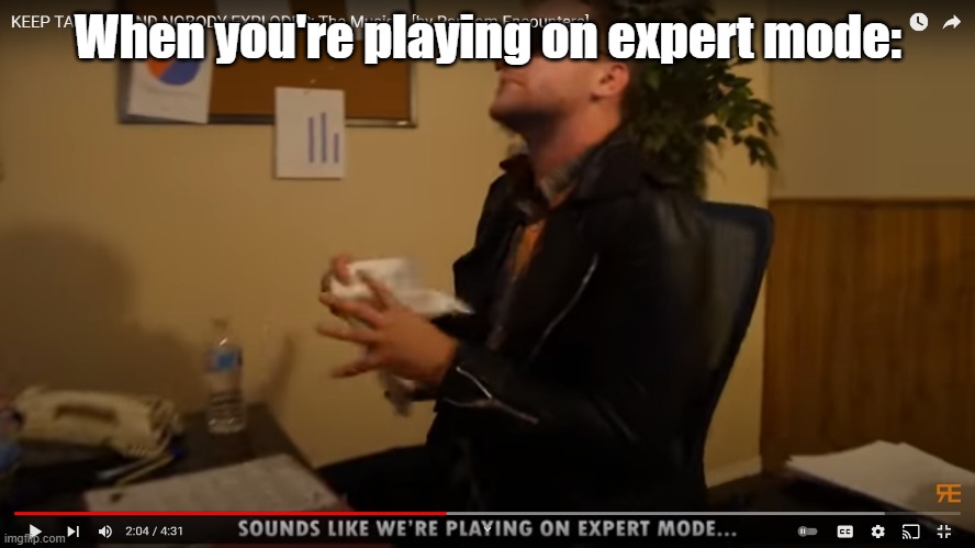 don't make sarcastic/not funny comments, it's an ANTImeme, the whole point is to not be funny | When you're playing on expert mode: | image tagged in sounds like we're playing on expert mode,antimeme | made w/ Imgflip meme maker