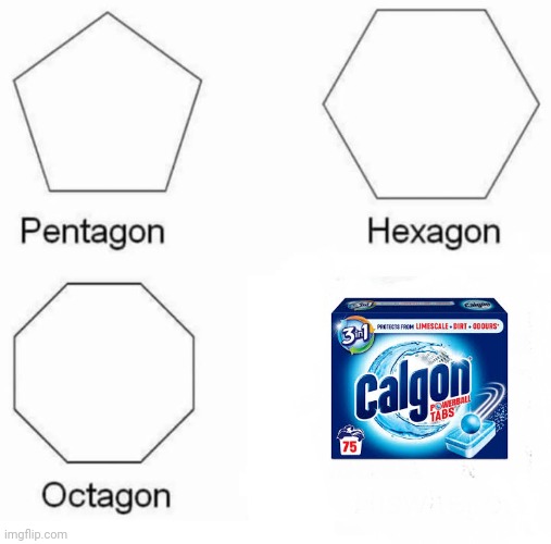 Non political thing for a change | image tagged in memes,pentagon hexagon octagon | made w/ Imgflip meme maker