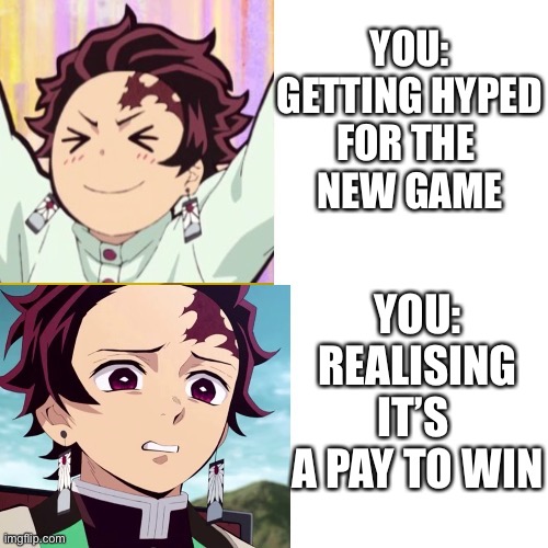 Relatable gaming meme | YOU:
GETTING HYPED
FOR THE 
NEW GAME; YOU: REALISING IT’S 
A PAY TO WIN | image tagged in tanjiro reaction | made w/ Imgflip meme maker
