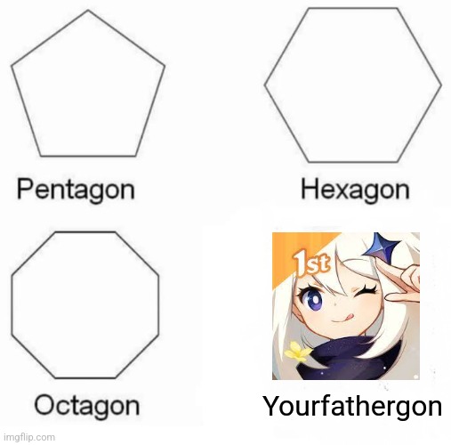 Pentagon Hexagon Octagon | Yourfathergon | image tagged in memes,pentagon hexagon octagon | made w/ Imgflip meme maker