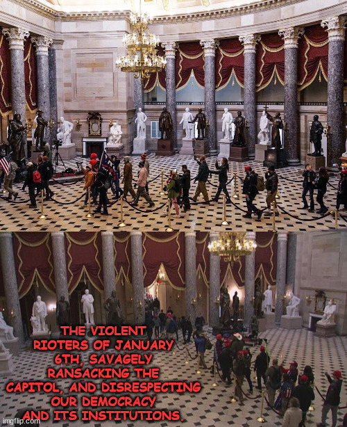 THE VIOLENT RIOTERS OF JANUARY 6TH, SAVAGELY RANSACKING THE CAPITOL, AND DISRESPECTING OUR DEMOCRACY AND ITS INSTITUTIONS. | made w/ Imgflip meme maker