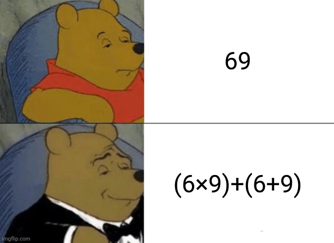 69 | 69; (6×9)+(6+9) | image tagged in memes,tuxedo winnie the pooh,69,mathematics,math,dank memes | made w/ Imgflip meme maker