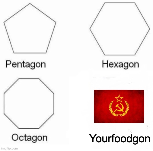 Pentagon Hexagon Octagon | Yourfoodgon | image tagged in memes,pentagon hexagon octagon | made w/ Imgflip meme maker