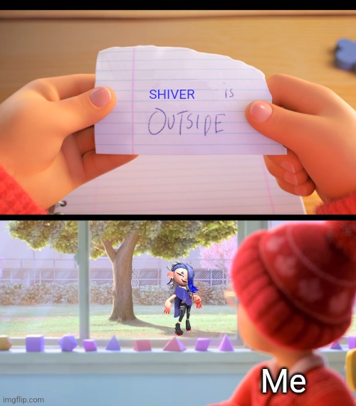 X is outside | SHIVER; Me | image tagged in x is outside | made w/ Imgflip meme maker