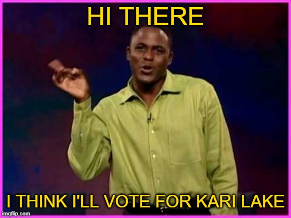 HI THERE I THINK I'LL VOTE FOR KARI LAKE | made w/ Imgflip meme maker