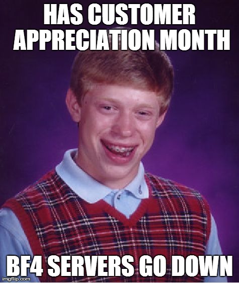 Bad Luck Brian Meme | HAS CUSTOMER APPRECIATION MONTH BF4 SERVERS GO DOWN | image tagged in memes,bad luck brian | made w/ Imgflip meme maker