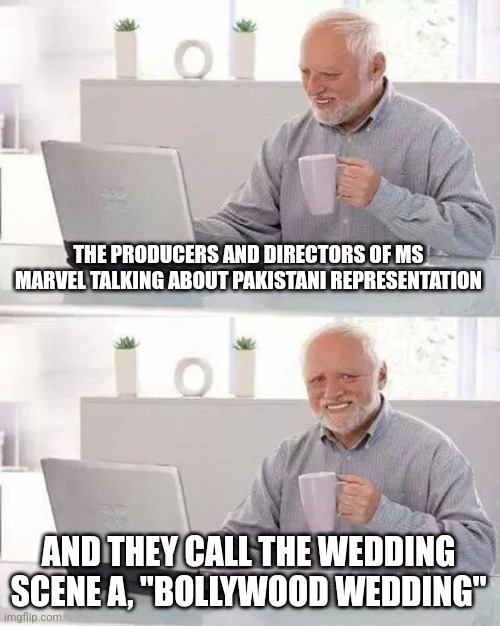I feel pain as a Pakistani |  THE PRODUCERS AND DIRECTORS OF MS MARVEL TALKING ABOUT PAKISTANI REPRESENTATION; AND THEY CALL THE WEDDING SCENE A, "BOLLYWOOD WEDDING" | image tagged in memes,hide the pain harold,marvel,pakistan | made w/ Imgflip meme maker