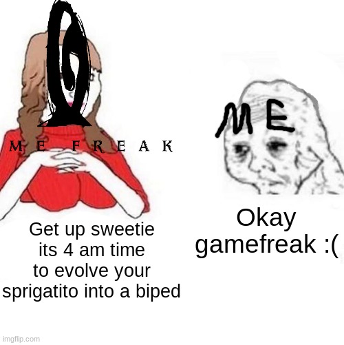 Please for the love of god make it a saber tooth i am sick and tired of bipeds after gen 8 | Okay gamefreak :(; Get up sweetie its 4 am time to evolve your sprigatito into a biped | image tagged in yes honey | made w/ Imgflip meme maker