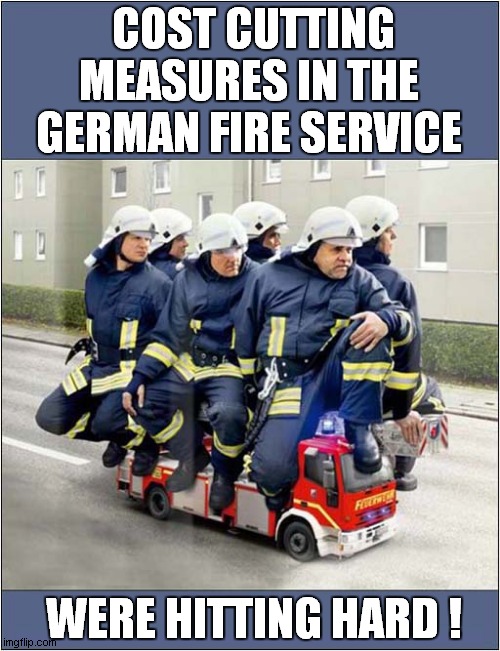 I Wonder Who Is Driving ? |  COST CUTTING MEASURES IN THE GERMAN FIRE SERVICE; WERE HITTING HARD ! | image tagged in cost cutting,german,firefighters,driving | made w/ Imgflip meme maker
