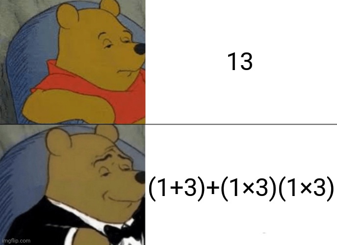 13 | 13; (1+3)+(1×3)(1×3) | image tagged in memes,tuxedo winnie the pooh,13,mathematics,equation,meme | made w/ Imgflip meme maker