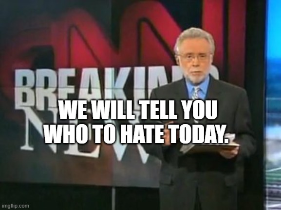 CNN Breaking News | WE WILL TELL YOU WHO TO HATE TODAY. | image tagged in cnn breaking news | made w/ Imgflip meme maker