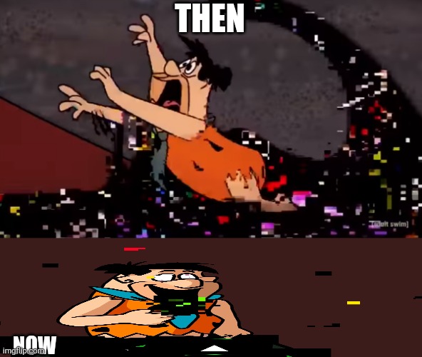 Fred Flintstone Dies |  THEN; NOW | image tagged in fred flintstone dies | made w/ Imgflip meme maker