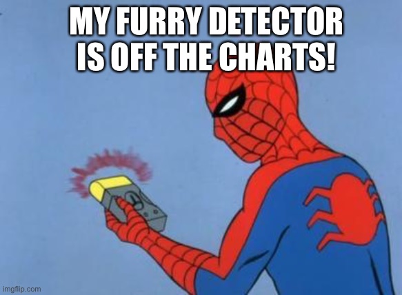 spiderman detector | MY FURRY DETECTOR IS OFF THE CHARTS! | image tagged in spiderman detector | made w/ Imgflip meme maker
