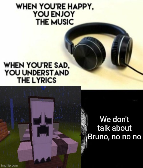 We don't talk about Bruno | We don't talk about Bruno, no no no | image tagged in when you're sad you understand the lyrics,when your sad you understand the lyrics,memes,funny,we don't talk about bruno | made w/ Imgflip meme maker