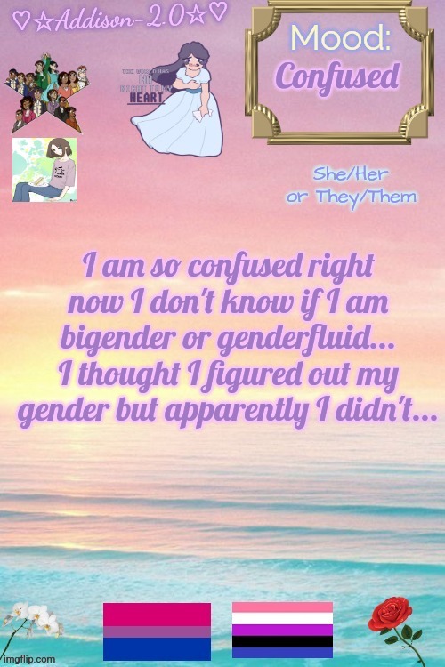 Addison-2.0 Announcement Template | Confused; I am so confused right now I don't know if I am bigender or genderfluid... I thought I figured out my gender but apparently I didn't... | image tagged in addison-2 0 announcement template | made w/ Imgflip meme maker