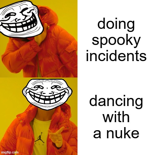 reject trollge,becom a trollman | doing spooky incidents; dancing with a nuke | image tagged in memes,drake hotline bling | made w/ Imgflip meme maker