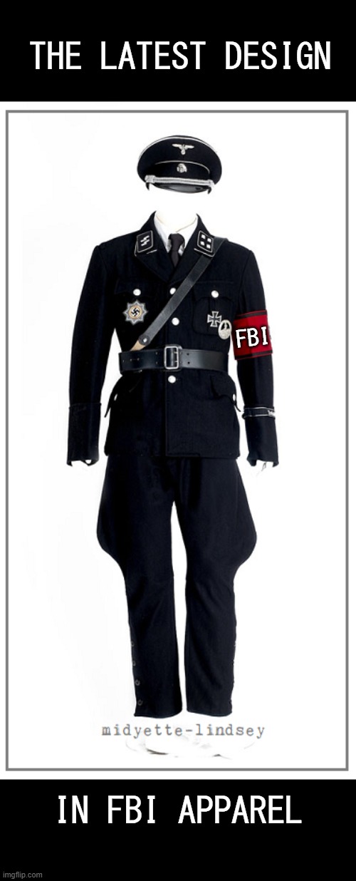 THE LATEST DESIGN; FBI; IN FBI APPAREL | image tagged in fbi,nazi | made w/ Imgflip meme maker