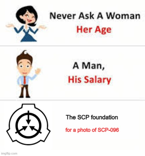 Does he look good? Yesn't. |  The SCP foundation; for a photo of SCP-096 | image tagged in never ask a woman her age,scp,funny | made w/ Imgflip meme maker