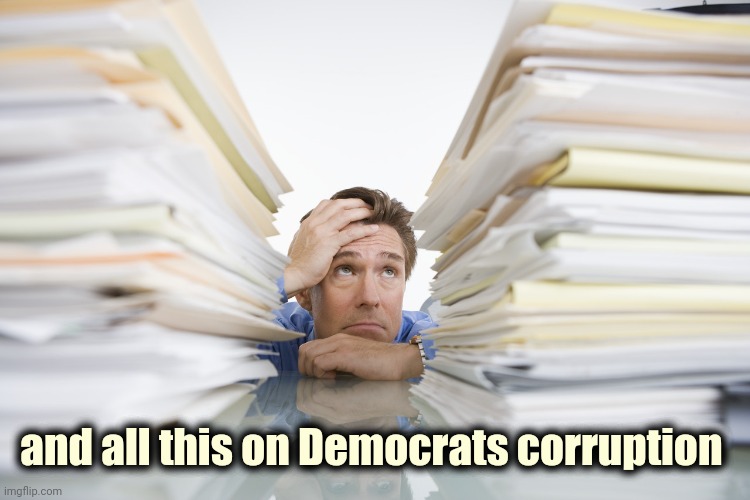 Documents | and all this on Democrats corruption | image tagged in documents | made w/ Imgflip meme maker