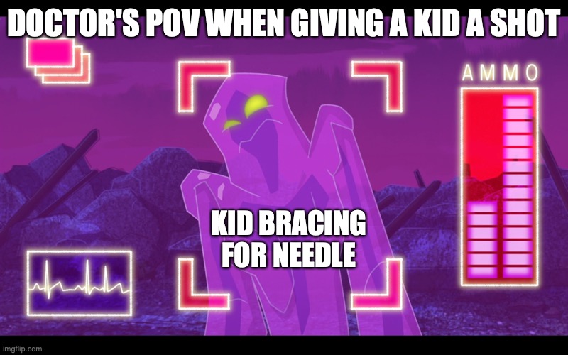 The Doctor Has You In Their Sights |  DOCTOR'S POV WHEN GIVING A KID A SHOT; KID BRACING FOR NEEDLE | image tagged in funny,doctor,globby,getting a shot,target acquired,big hero 6 | made w/ Imgflip meme maker