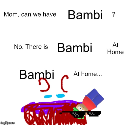 Mom, can we have Bambi? | Bambi; Bambi; Bambi | image tagged in mom can we have,bambi,no there is,bambii,at home,bambi at home | made w/ Imgflip meme maker
