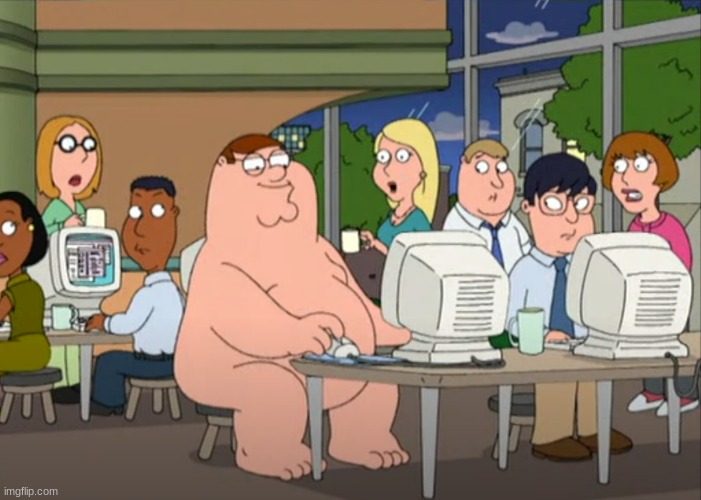 no context | image tagged in peter griffin naked at internet cafe,memes,funny,peter griffin,weird,bruh moment | made w/ Imgflip meme maker