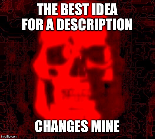 based on my opinion | THE BEST IDEA FOR A DESCRIPTION; CHANGES MINE | image tagged in tf2 skull emoji but deepfried by contentdeleterphotoshop | made w/ Imgflip meme maker
