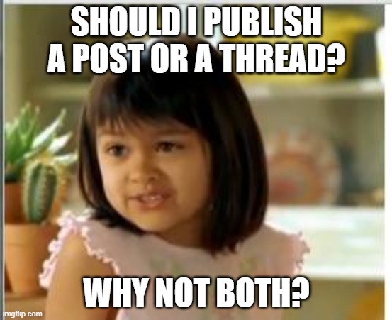 Why not both | SHOULD I PUBLISH A POST OR A THREAD? WHY NOT BOTH? | image tagged in why not both | made w/ Imgflip meme maker