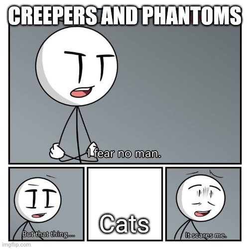 Cats scare them! | CREEPERS AND PHANTOMS; Cats | image tagged in i fear no man henry stickmin,minecraft,minecraft memes,memes,funny | made w/ Imgflip meme maker