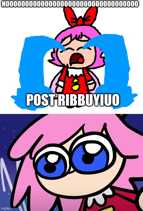 ribbon nononno is ribbgjohn | NOOOOOOOOOOOOOOOOOOOOOOOOOOOOOOOOOO; POST RIBBUYIUO | image tagged in ribbon is crying,bugged eyed ribbon,kirbo,kirby,funny,memes | made w/ Imgflip meme maker