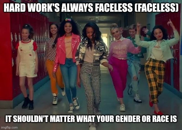 Legendary: by Disney Channel | HARD WORK'S ALWAYS FACELESS (FACELESS); IT SHOULDN'T MATTER WHAT YOUR GENDER OR RACE IS | made w/ Imgflip meme maker