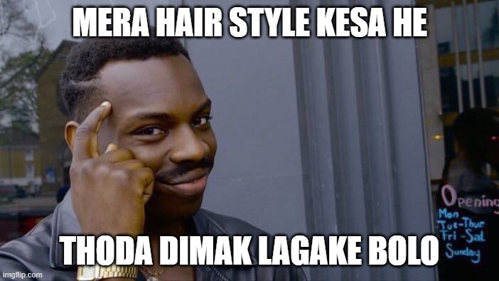 Roll Safe Think About It | MERA HAIR STYLE KESA HE; THODA DIMAK LAGAKE BOLO | image tagged in memes,roll safe think about it | made w/ Imgflip meme maker