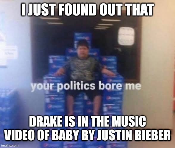12 years passed and I wouldn't have found out about it | I JUST FOUND OUT THAT; DRAKE IS IN THE MUSIC VIDEO OF BABY BY JUSTIN BIEBER | made w/ Imgflip meme maker