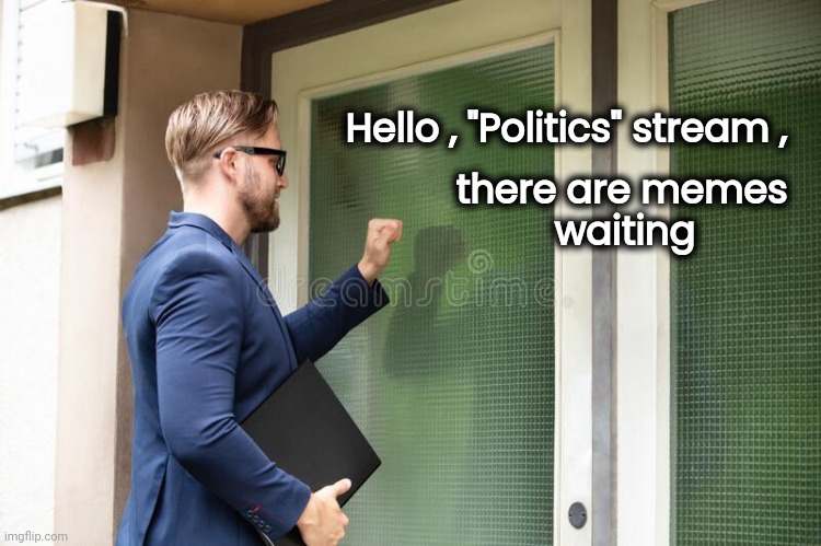 Imgflip Liberals are embarrassed | Hello , "Politics" stream , there are memes 
waiting | image tagged in man knocking on door,i did nazi that coming,no defense,democratic party,pack of thieves,security risk | made w/ Imgflip meme maker