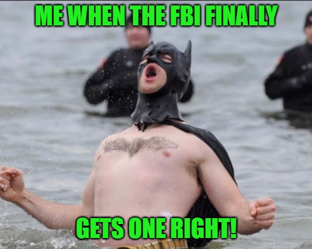 Batman Celebrates | ME WHEN THE FBI FINALLY GETS ONE RIGHT! | image tagged in batman celebrates | made w/ Imgflip meme maker