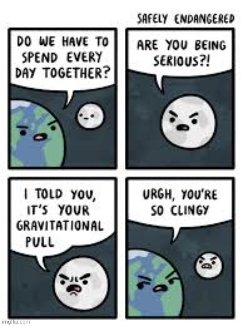 The gravitational pull | image tagged in earth,planet,comics,comics/cartoons,gravitational pull,clingy | made w/ Imgflip meme maker