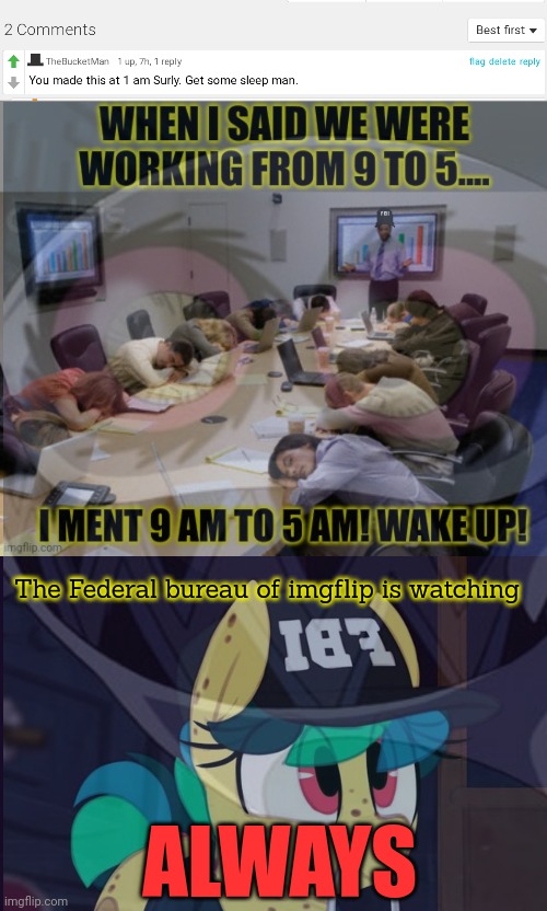 Why would I sleep? | The Federal bureau of imgflip is watching; ALWAYS | image tagged in sleep,go to sleep,why is the fbi here,stop it get some help | made w/ Imgflip meme maker