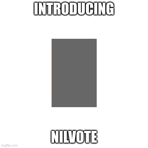 nilvote moment |  INTRODUCING; NILVOTE | image tagged in memes,blank transparent square | made w/ Imgflip meme maker