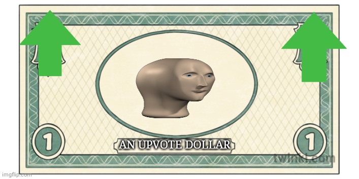 A upvote dollar | AN UPVOTE DOLLAR | image tagged in blank money,upvote | made w/ Imgflip meme maker