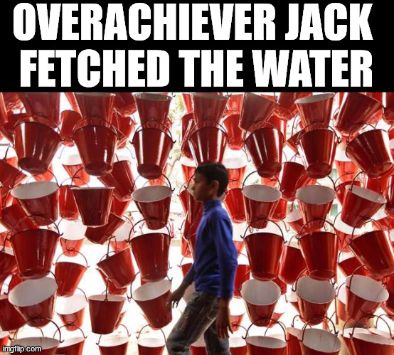 Jack and Jill went up a hill ... | OVERACHIEVER JACK 
FETCHED THE WATER | image tagged in eye roll | made w/ Imgflip meme maker