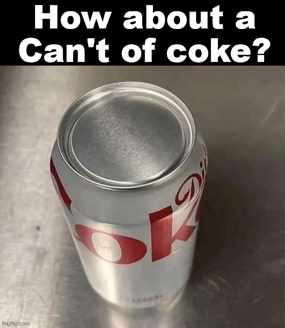 How about a Can't of coke? | image tagged in you had one job | made w/ Imgflip meme maker
