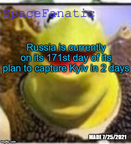 Ye Olde Announcements | Russia is currently on its 171st day of its plan to capture Kyiv in 2 days | image tagged in spacefanatic announcement temp | made w/ Imgflip meme maker