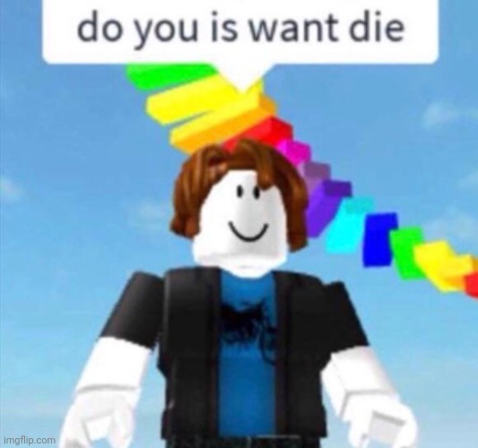Do you is want die | image tagged in do you is want die | made w/ Imgflip meme maker