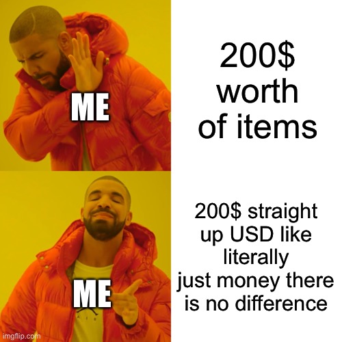 Drake Hotline Bling Meme | 200$ worth of items 200$ straight up USD like literally just money there is no difference ME ME | image tagged in memes,drake hotline bling | made w/ Imgflip meme maker