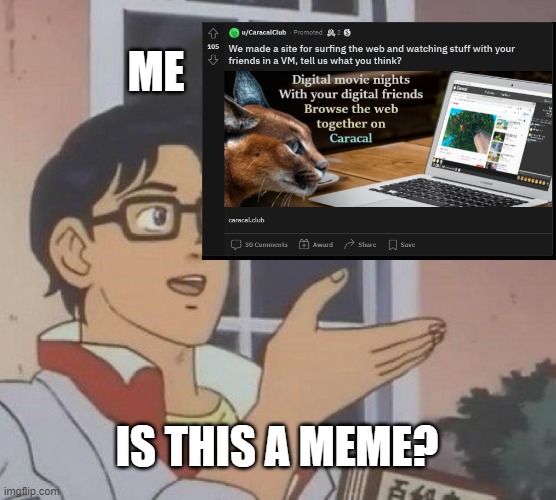 Is This A Pigeon | ME; IS THIS A MEME? | image tagged in memes,is this a pigeon | made w/ Imgflip meme maker