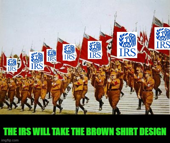 Brown shirts | THE IRS WILL TAKE THE BROWN SHIRT DESIGN | image tagged in brown shirts | made w/ Imgflip meme maker