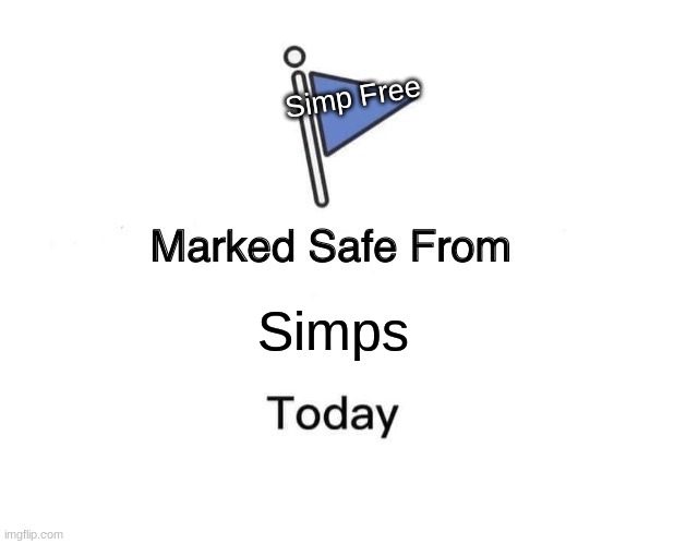 Sleep easy my brothers | Simp Free; Simps | image tagged in memes,marked safe from,simp | made w/ Imgflip meme maker