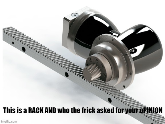 RACK AND PINION | image tagged in rack and pinion | made w/ Imgflip meme maker